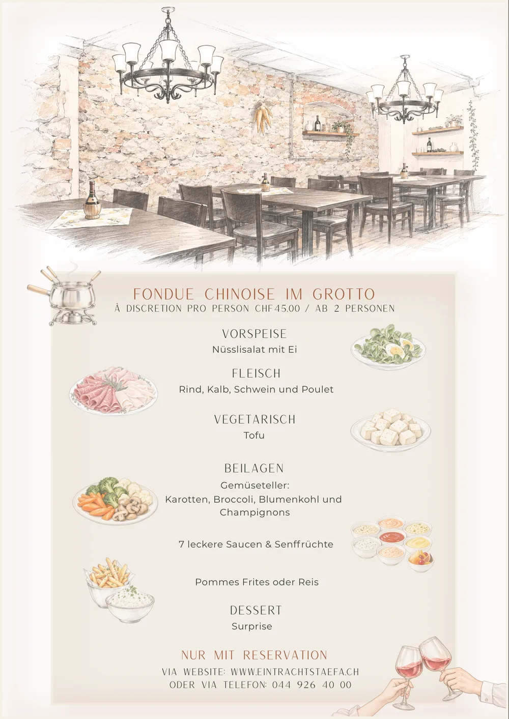 Flyer Fondue Chinoise im Grotto: à discrétion pro Person CHF 45.00, ab&nbsp;2&nbsp;Personen. Vorspeise Nüsslisalat mit Ei; Fleisch: Rind, Kalb, Schwein und Poulet; vegetarisch: Tofu; Gemüseteller, 7 Saucen & Senffrüchte, Pommes Frites oder Reis; Dessert Surprise. Nur mit Reservation.